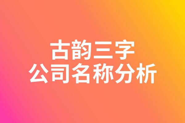 古韵三字公司名称分析