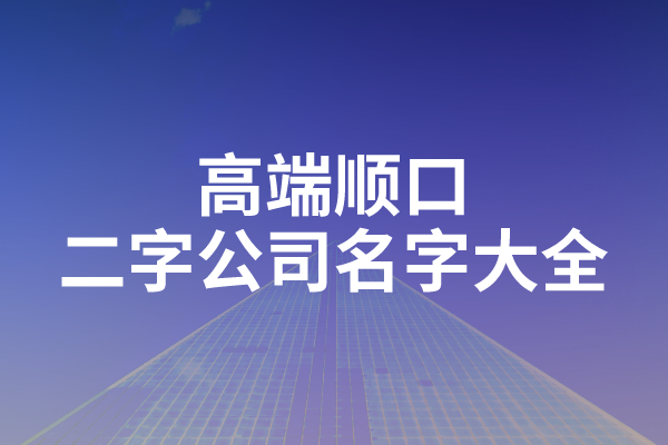 高端顺口二字公司名字大全