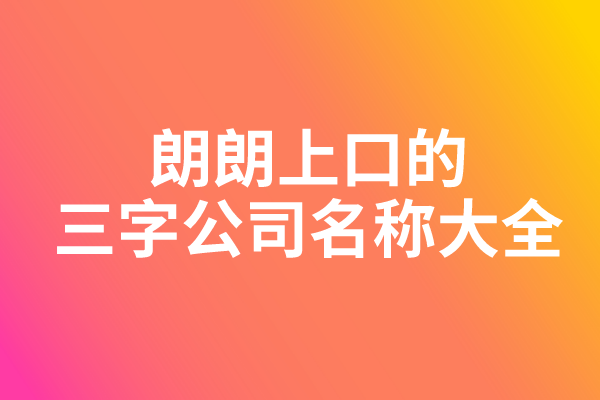 朗朗上口的三字公司名称大全