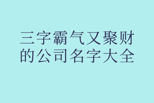 三字霸气又聚财的公司名字大全