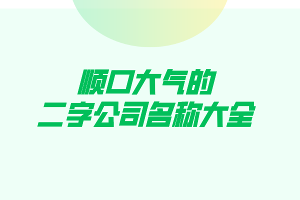 顺口大气的二字公司名称大全