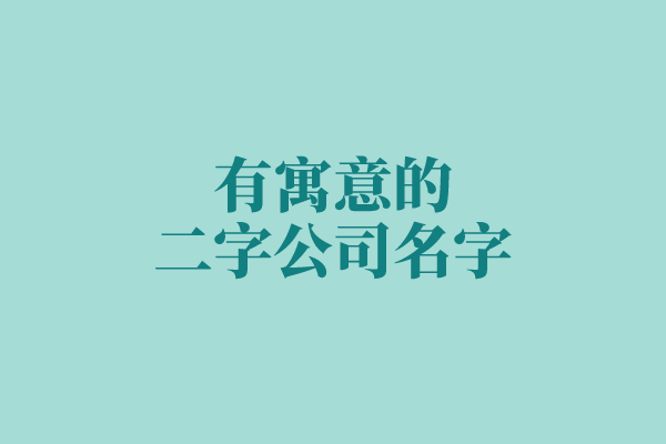 独家分享：有寓意的二字公司名字