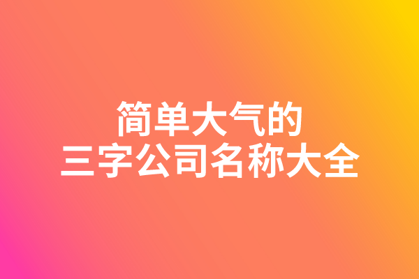 简单大气的三字公司名称大全