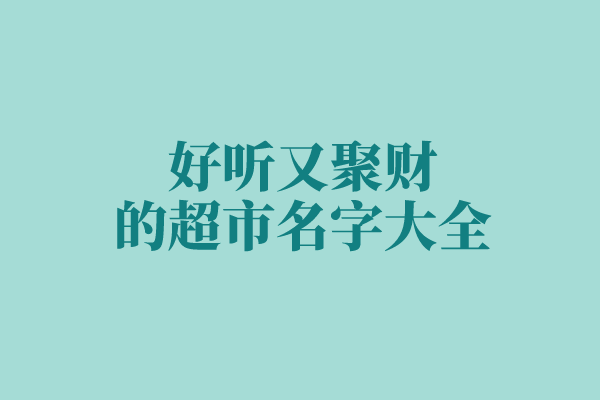 好听又聚财的超市名字大全