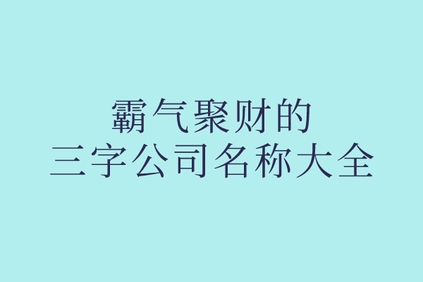 霸气聚财的三字公司名称大全