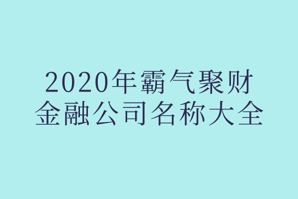 2020年霸气聚财的金融公司名称大全