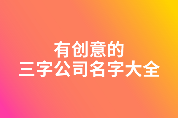 有创意的三字公司名字大全