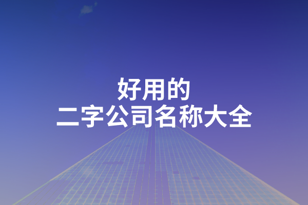 好用的二字公司名称大全