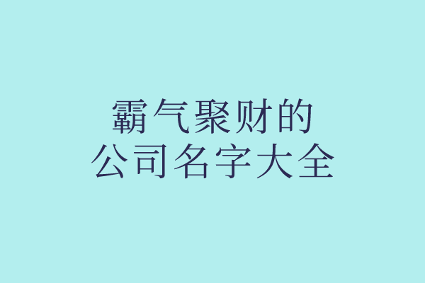 霸气聚财的公司名字大全