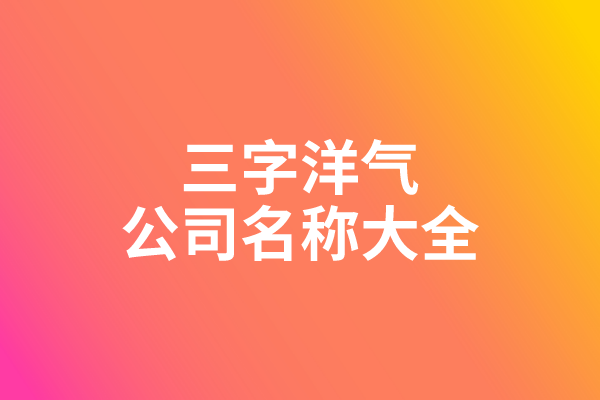 三字洋气公司名称大全