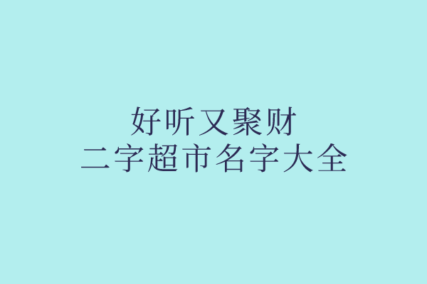 好听又聚财的二字超市名字大全
