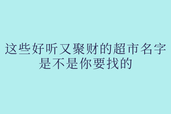 这些好听又聚财的超市名字是不是你要找的