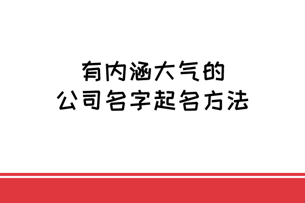 有内涵大气的公司名字起名方法