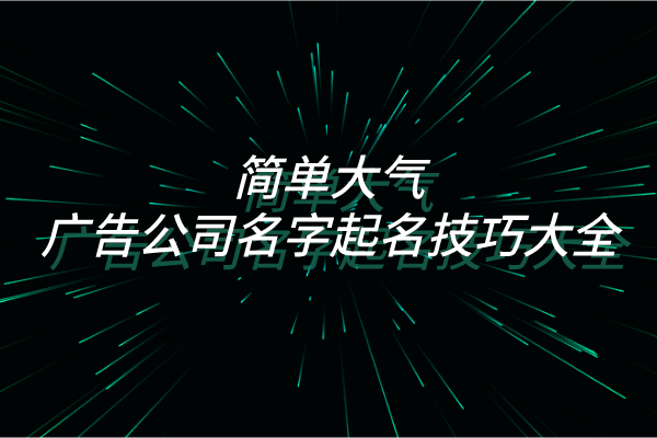 简单大气的广告公司名字起名技巧大全