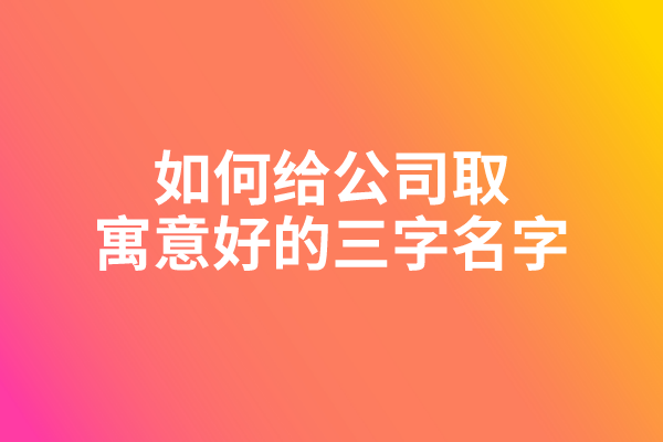 如何给公司取寓意好的三字名字