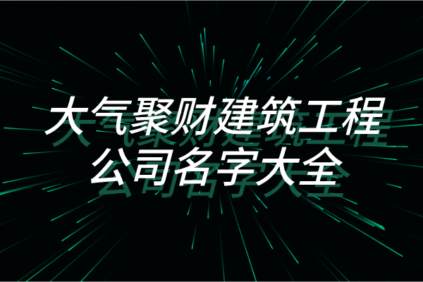 大气聚财建筑工程公司名字大全