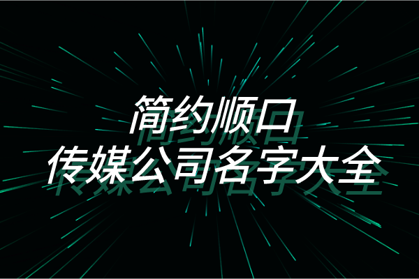 简约顺口的传媒公司名字大全