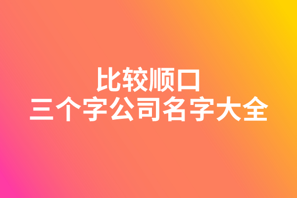 比较顺口的三个字公司名字大全