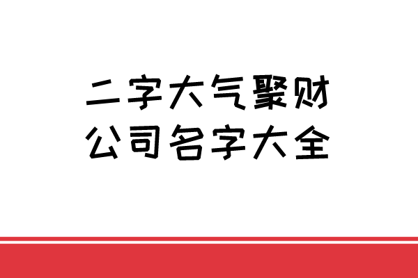 二字大气聚财公司名字大全