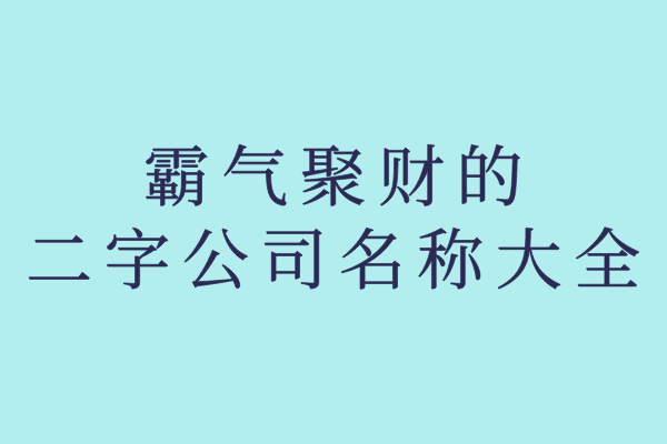 霸气聚财的二字公司名称大全