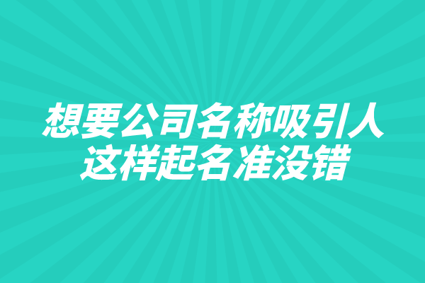 想要公司名称吸引人，这样起名准没错！