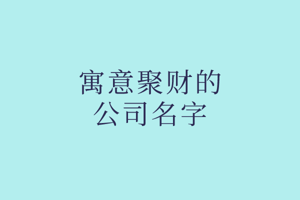 你找的是寓意聚财的公司名字吗？