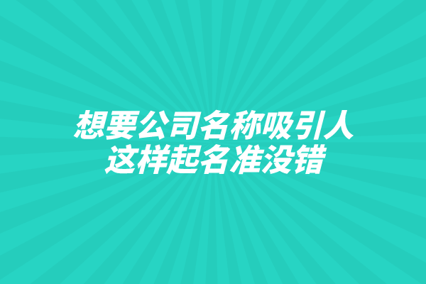 想要公司名称吸引人,这样起名准没错！