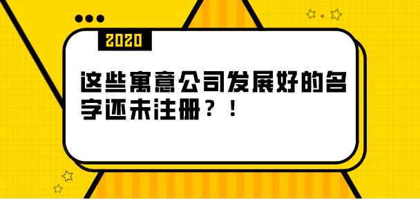 这些寓意公司发展好的名字还未注册？！