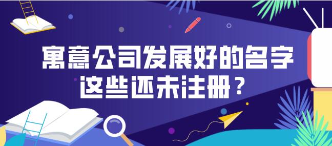 寓意公司发展好的名字这些还未注册？