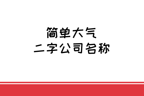 你想找的简单大气的二字公司名称都在这里！