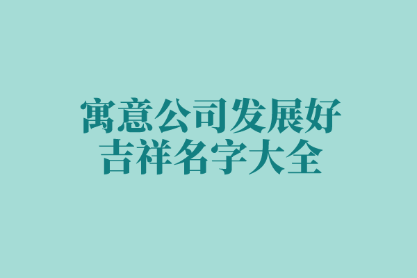 寓意公司发展好的吉祥名字大全