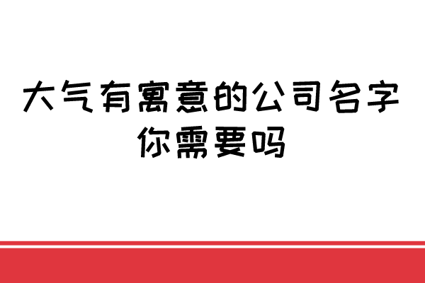 大气有寓意的公司名字，你需要吗