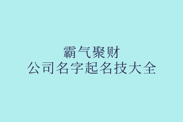 霸气聚财的公司名字起名技大全