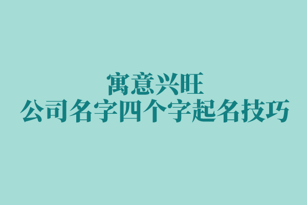 寓意兴旺的公司名字四个字起名技巧