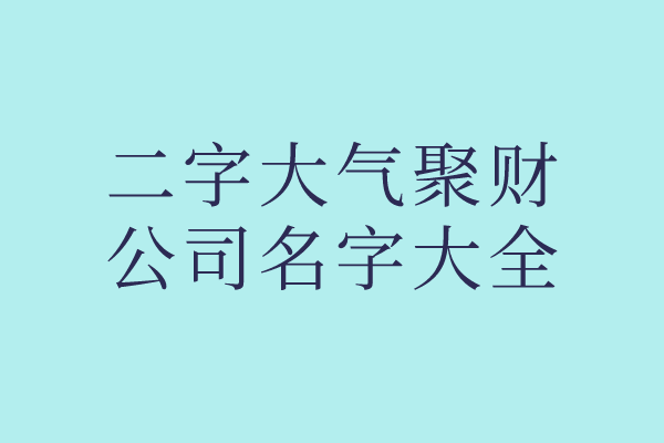 二字大气聚财的公司名字大全