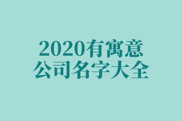2020有寓意的公司名字大全