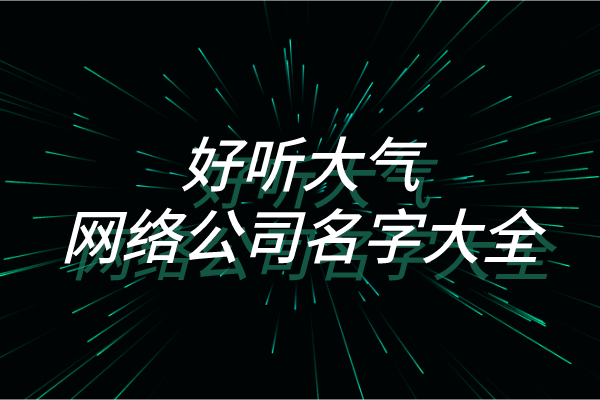 好听大气的网络公司名字大全