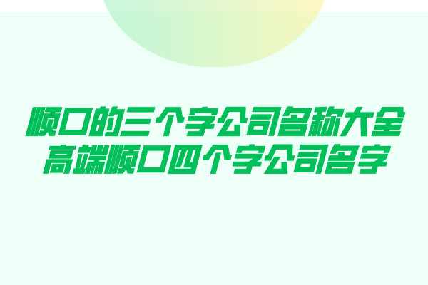 顺口的三个字公司名称大全,高端顺口四个字公司名字