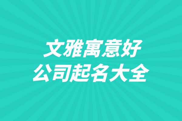 文雅寓意好的公司起名大全