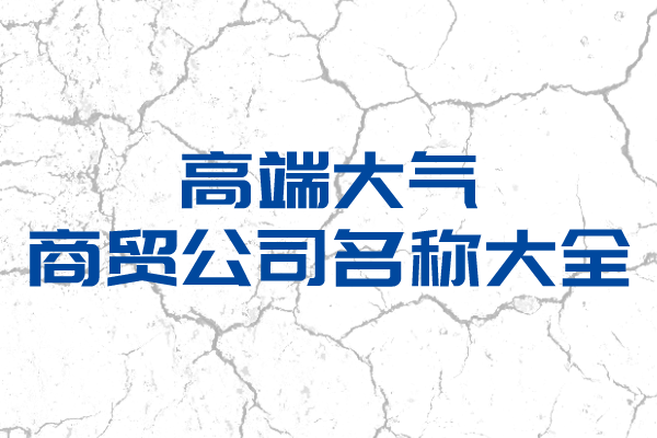 高端大气的商贸公司名称大全